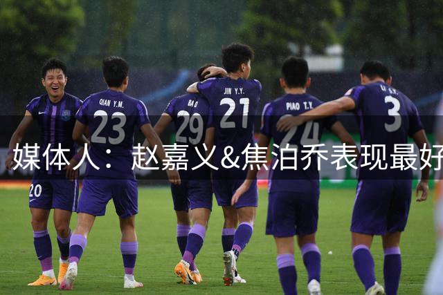 媒体人：赵嘉义&焦泊乔表现最好 但这很危险因为他们并非球队主攻