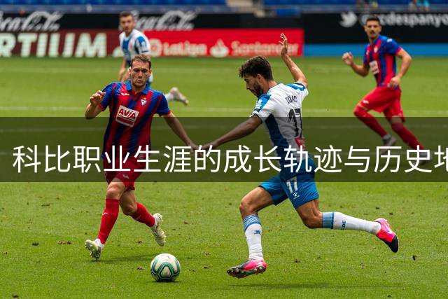 科比职业生涯的成长轨迹与历史地位演变