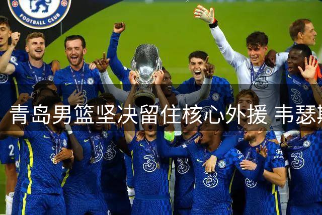青岛男篮坚决留住核心外援 韦瑟斯庞续约谈判进入关键阶段