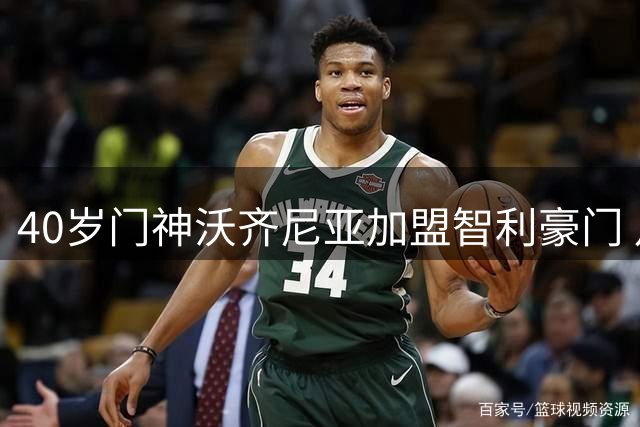 40岁门神沃齐尼亚加盟智利豪门 月薪飙升至2.5万美元