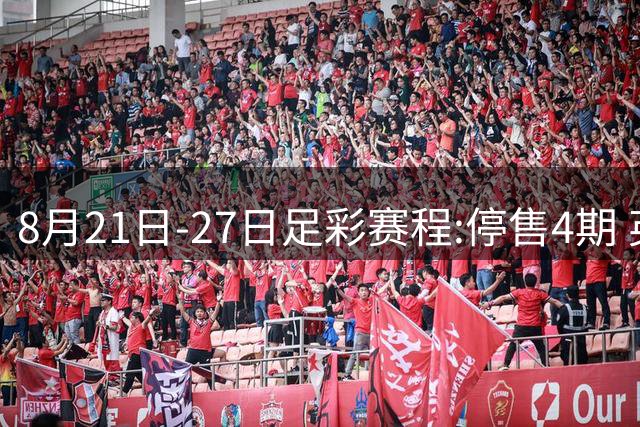 8月21日-27日足彩赛程:停售4期 英超意甲法甲开赛